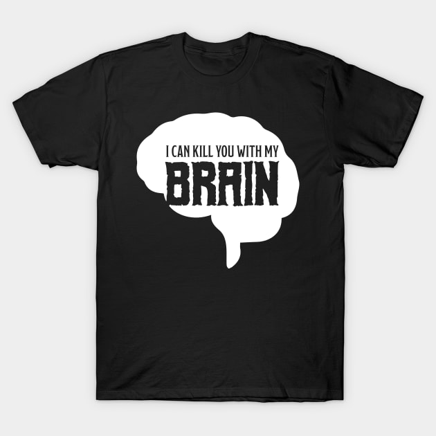 I can kill you with my brain T-Shirt by MacMarlon